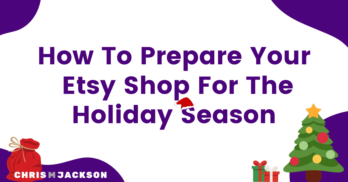 How To Prepare Your Etsy Shop For Holiday Season Etsy Seller Tips